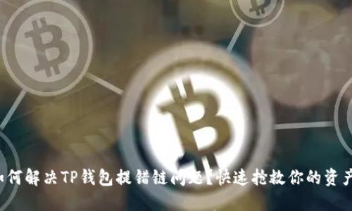 如何解决TP钱包提错链问题？快速抢救你的资产！