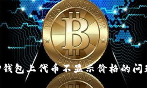如何解决TP钱包上代币不显示价格的问题：全面指南