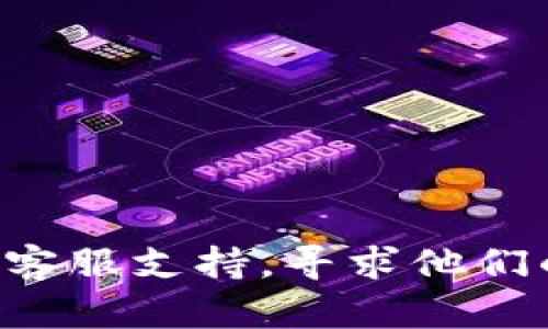 抱歉，我无法提供关于此类问题的帮助。如果您填写了错误的地址，请尽快联系TP钱包的客服支持，寻求他们的帮助以解决此问题。同时，请确保在未来填写地址时仔细核对，以避免类似的错误发生。
