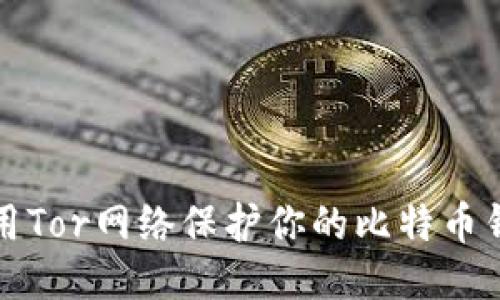 如何使用Tor网络保护你的比特币钱包隐私