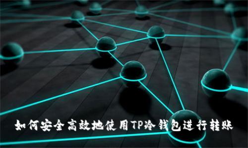 如何安全高效地使用TP冷钱包进行转账